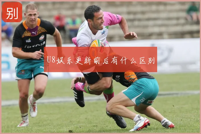 U8娱乐更新前后有什么区别
