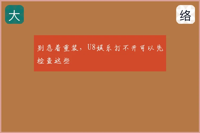 别急着重装，U8娱乐打不开可以先检查这些