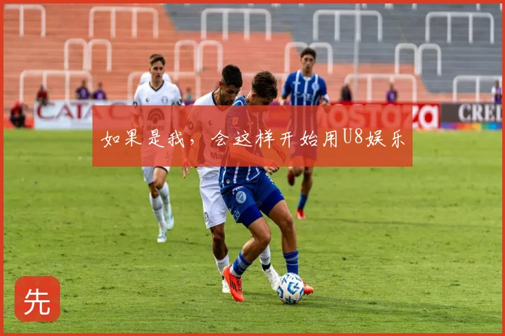 如果是我，会这样开始用U8娱乐